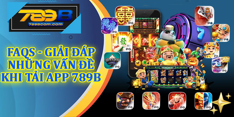 FAQs - Giải Đáp Những Vấn Đề Khi Tải App 789b