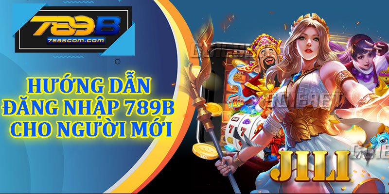 Hướng Dẫn Đăng Nhập 789b Cho Người Mới