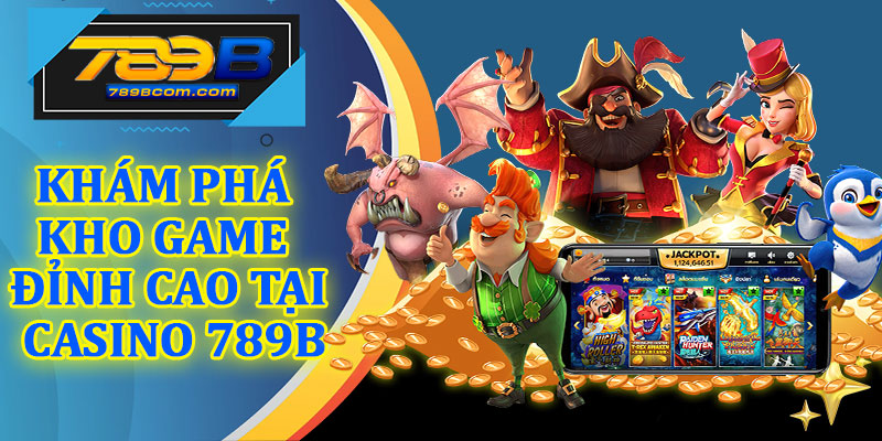 Khám Phá Kho Game Đỉnh Cao Tại Casino 789b
