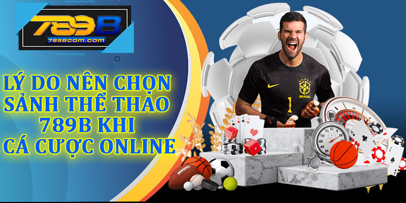 Lý Do Nên Chọn Sảnh Thể Thao 789b Khi Cá Cược Online