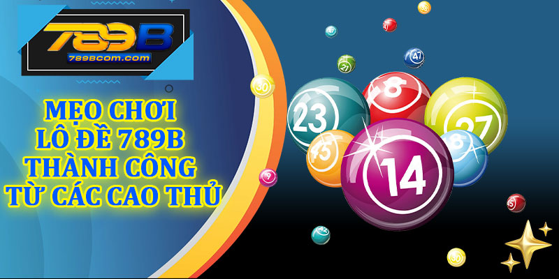 Mẹo Chơi Lô Đề 789b Thành Công Từ Các Cao Thủ