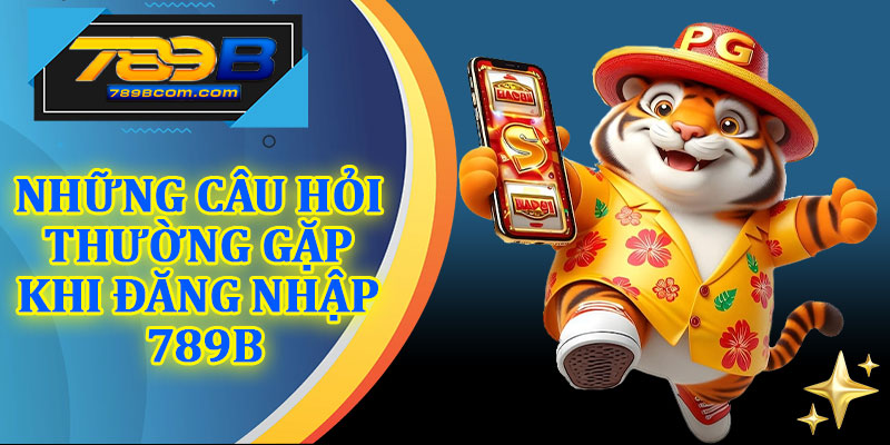 Những Câu Hỏi Thường Gặp Khi Đăng Nhập 789b