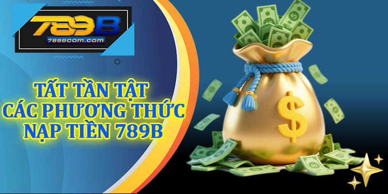 Tất Tần Tật Các Phương Thức Nạp Tiền 789b
